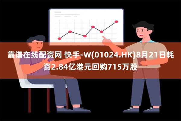 靠谱在线配资网 快手-W(01024.HK)8月21日耗资2.84亿港元回购715万股