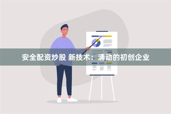 安全配资炒股 新技术：涌动的初创企业