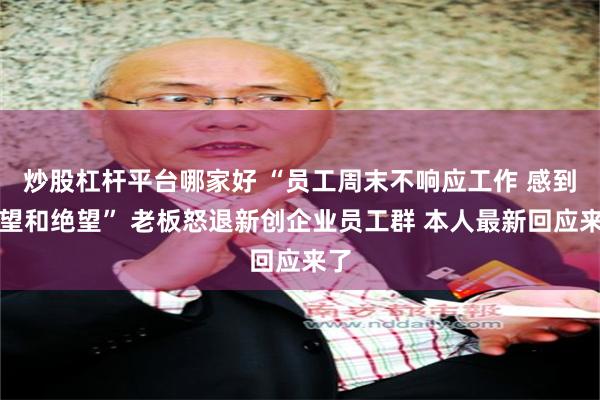 炒股杠杆平台哪家好 “员工周末不响应工作 感到失望和绝望” 老板怒退新创企业员工群 本人最新回应来了