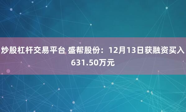 炒股杠杆交易平台 盛帮股份：12月13日获融资买入631.50万元