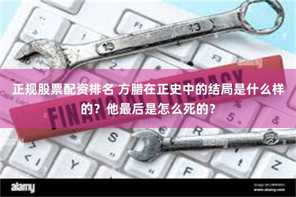 正规股票配资排名 方腊在正史中的结局是什么样的？他最后是怎么死的？